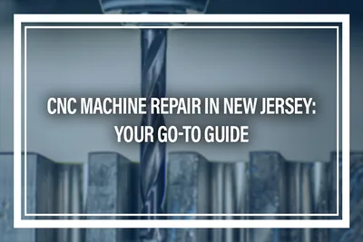 CNC Machine Repair in New Jersey: Your Go-To Guide